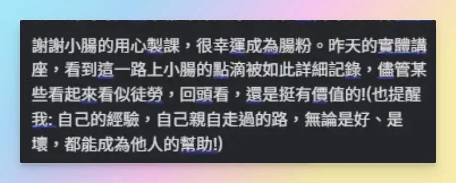 知識包小腸學員好評 — 學員感謝小腸無私製課、很幸運成為「腸粉」;實體講座看到一路被詳細記錄的點滴,提醒自己親自走過的路都能成為他人的幫助。
